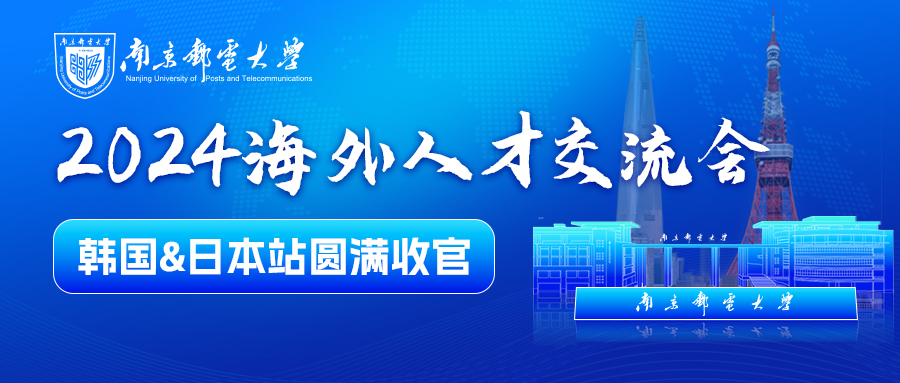 超110名海外博士到会！南京邮电大学2024海外人才交流会韩国&日本站圆满结束