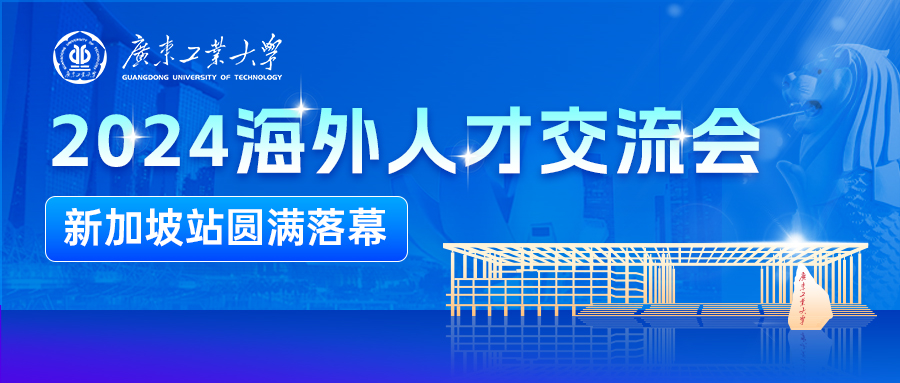 新加坡站超110名学者参会！庆贺广东工业大学2024年海外人才交流会圆满落幕